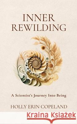 Inner Rewilding: A Scientist's Journey Into Being Holly Erin Copeland Stephen Altair 9781916529540 Unbound Press - książka