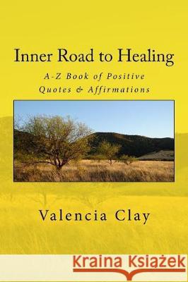 Inner Road to Healing: A-Z Book of Positive Quotes & Affirmations Valencia Clay 9780692947616 V.L.C. House of Self-Help Publishing - książka