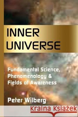 Inner Universe: Fundamental Science, Phenomenology & Fields of Awareness Peter Wilberg 9781489597441 Createspace - książka