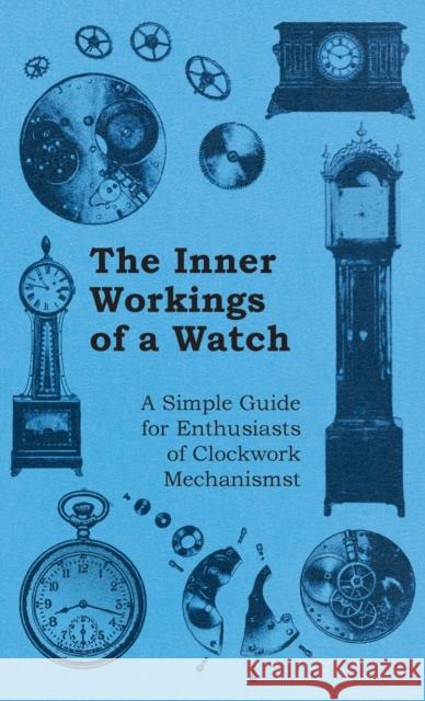 Inner Workings of a Watch - A Simple Guide for Enthusiasts of Clockwork Mechanisms Anon 9781528770743 Plaat Press - książka