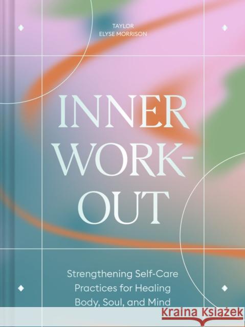 Inner Workout: Strengthening Self-Care Practices for Healing Body, Soul, and Mind Taylor Elise Morrison 9781797217734 Chronicle Books - książka