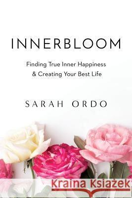 Innerbloom: Finding True Inner Happiness & Creating Your Best Life Sarah Ordo 9781979261234 Createspace Independent Publishing Platform - książka