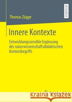 Innere Kontexte: Entwicklungssensible Ergänzung Des Naturwissenschaftsdidaktischen Kontextbegriffs Zügge, Thomas 9783658367831 Springer Fachmedien Wiesbaden - książka