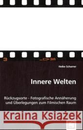 Innere Welten : Rückzugsorte - Fotografische Annäherung und Überlegungen zum Filmischen Raum Scharrer, Heike 9783836464994 VDM Verlag Dr. Müller - książka