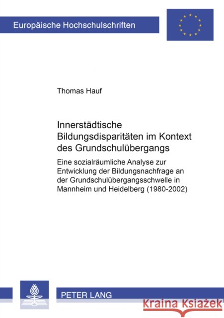 Innerstaedtische Bildungsdisparitaeten Im Kontext Des Grundschuluebergangs: Eine Sozialraeumliche Analyse Zur Entwicklung Der Bildungsnachfrage an Der Hauf, Thomas 9783631557877 Peter Lang Gmbh, Internationaler Verlag Der W - książka