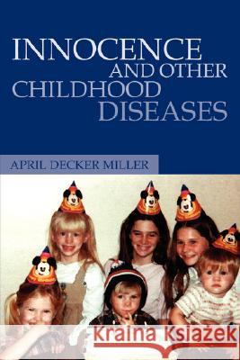 Innocence And Other Childhood Diseases April Decker Miller 9781425719937 XLIBRIS CORPORATION - książka