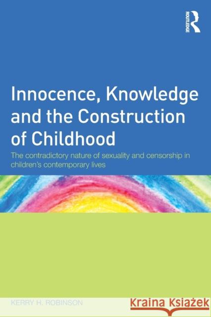 Innocence, Knowledge and the Construction of Childhood: The Contradictory Nature of Sexuality and Censorship in Children's Contemporary Lives Robinson, Kerry H. 9780415607636  - książka