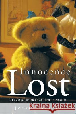 Innocence Lost: The Sexualization of Children in America Martin, Joseph 9781481708524 Authorhouse - książka