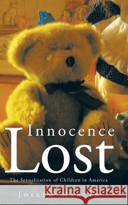 Innocence Lost: The Sexualization of Children in America Martin, Joseph 9781481708531 Authorhouse - książka