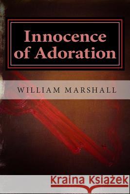 Innocence of Adoration: A Preface to Apocalypse William J. Marshall 9781497555365 Createspace - książka