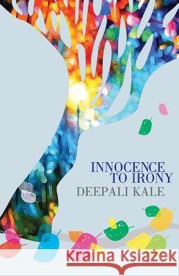 Innocence to Irony Deepali Kale 9789382473015 Leadstart Publishing Pvt Ltd - książka