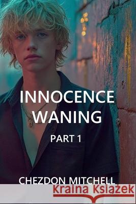 Innocence Waning: Part 1 Chezdon Mitchell 9781999961299 Chezdon Mitchell - książka