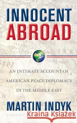 Innocent Abroad: An Intimate Account of American Peace Diplomacy in the Middle East Martin Indyk 9781416594307 Simon & Schuster - książka