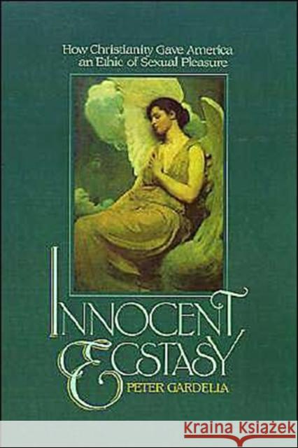 Innocent Ecstasy: How Christianity Gave America an Ethic of Sexual Pleasure Gardella, Peter 9780195036121 Oxford University Press - książka