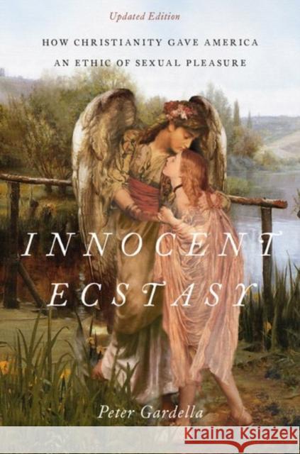 Innocent Ecstasy, Updated Edition: How Christianity Gave America an Ethic of Sexual Pleasure Peter Gardella 9780190609405 Oxford University Press, USA - książka