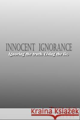 Innocent Ignorance: .: Ignoring the truth. Living the lie. Smith, Trevor C. 9781517559465 Createspace - książka