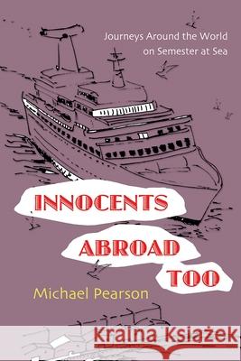 Innocents Abroad Too: Journeys Around the World on Semester at Sea Pearson, Michael 9780815609094 Syracuse University Press - książka