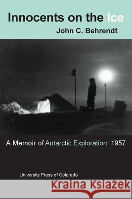 Innocents on the Ice: A Memoir of Antarctic Exploration, 1957 John C. Behrendt 9780870815515 University Press of Colorado - książka