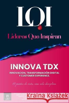 INNOVA TDX (Innovacion, Transformacion Digital y Customer Experience): Lideres que Inspiran Lideres Que Inspiran   9786075965925 Editorial Per - książka