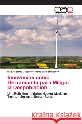 Innovación como Herramienta para Mitigar la Despoblación Manuel Sierra Castañer, Alexis Vallejo Mancero 9786200413864 Editorial Academica Espanola - książka