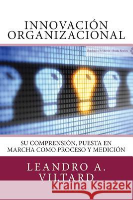 Innovación organizacional: Su comprensión, puesta en marcha como proceso y medición Viltard, Leandro a. 9781511575553 Createspace - książka