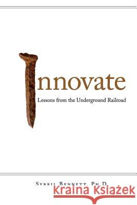 Innovate: Lesson from the Underground Railroad Sybril Bennett Dr Sybril 9780981807454 Buttons Brown Productions - książka