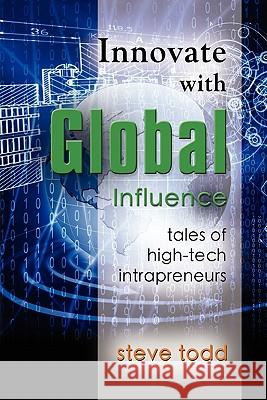 Innovate with Global Influence: Tales of High-Tech Intrapreneurs Todd, Steve 9781609104856 Booklocker.com - książka