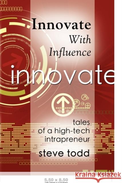 Innovate with Influence: Tales of a High-Tech Intrapreneur Todd, Steve 9781601458537 Booklocker.com - książka