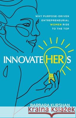 InnovateHERs: Why Purpose-Driven Entrepreneurial Women Rise to the Top Barbara Kurshan, Kathy Hurley 9781647045364 Innovatehers Press - książka