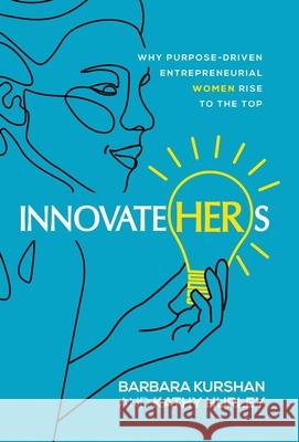 InnovateHERs: Why Purpose-Driven Entrepreneurial Women Rise to the Top Barbara Kurshan, Kathy Hurley 9781647045371 Innovatehers Press - książka