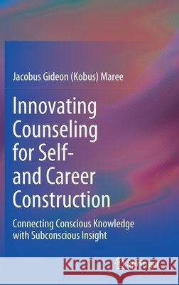 Innovating Counseling for Self- And Career Construction: Connecting Conscious Knowledge with Subconscious Insight Maree 9783030486471 Springer - książka