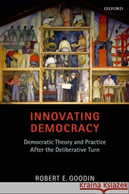 Innovating Democracy: Democratic Theory and Practice After the Deliberative Turn Goodin, Robert E. 9780199650552 Oxford University Press, USA - książka