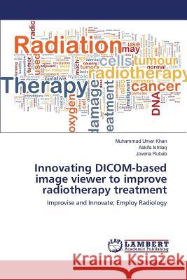 Innovating DICOM-based image viewer to improve radiotherapy treatment Khan Muhammad Umer 9783659825163 LAP Lambert Academic Publishing - książka