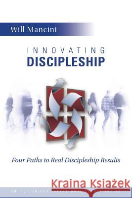 Innovating Discipleship: Four Paths to Real Discipleship Results Will Mancini 9781491039670 Createspace - książka