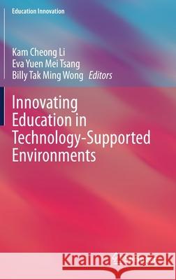 Innovating Education in Technology-Supported Environments Kam Cheong Li Eva Yuen Mei Tsang Billy Tak Ming Wong 9789811565908 Springer - książka