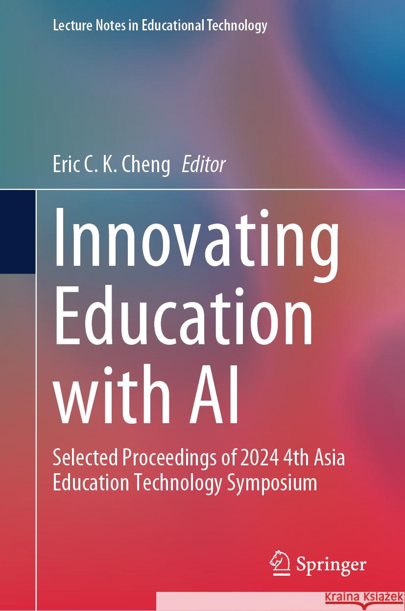 Innovating Education with AI: Selected Proceedings of 2024 4th Asia Education Technology Symposium Eric C. K. Cheng 9789819649518 Springer - książka
