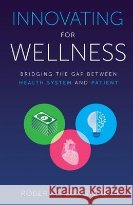 Innovating for Wellness: Bridging the Gap between Health System and Patient Robert L., III Longyear 9781641375719 New Degree Press - książka