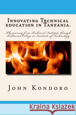 Innovating Technical education in Tanzania.: The journey from Technical Institute through Technical College to Institute of Technology Kondoro, John Wajanga 9781536826593 Createspace Independent Publishing Platform - książka