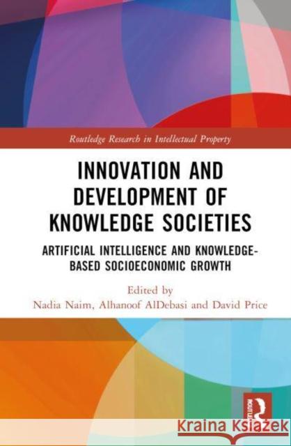 Innovation and Development of Knowledge Societies: Artificial Intelligence and Knowledge-Based Socioeconomic Growth Nadia Naim Alhanoof Aldebasi David Price 9781032859255 Routledge - książka