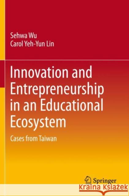 Innovation and Entrepreneurship in an Educational Ecosystem: Cases from Taiwan Sehwa Wu Carol Yeh Lin 9789813294479 Springer - książka