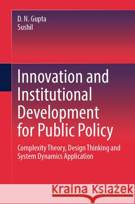 Innovation and Institutional Development for Public Policy: Complexity Theory, Design Thinking and System Dynamics Application D. N. Gupta Sushil 9789819736621 Springer - książka