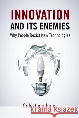 Innovation and Its Enemies: Why People Resist New Technologies Calestous Juma 9780190467036 Oxford University Press, USA - książka