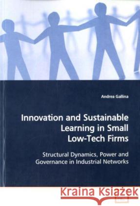 Innovation and Sustainable Learning in Small Low-Tech Firms : Structural Dynamics, Power and Governance in Industrial Networks Gallina, Andrea 9783639154870 VDM Verlag Dr. Müller - książka