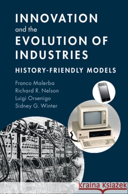 Innovation and the Evolution of Industries: History-Friendly Models Franco Malerba Luigi Orsenigo Sidney G. Winter 9781107051706 Cambridge University Press - książka