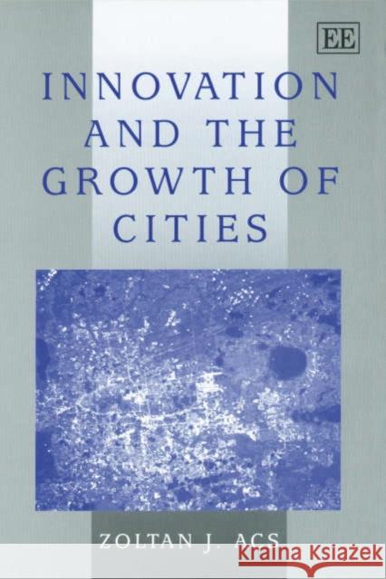 Innovation and the Growth of Cities Zoltán J. Ács 9781843765707 Edward Elgar Publishing Ltd - książka