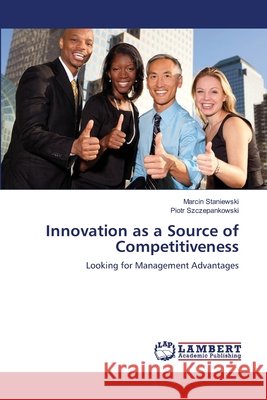 Innovation as a Source of Competitiveness Marcin Staniewski Piotr Szczepankowski 9783659176319 LAP Lambert Academic Publishing - książka