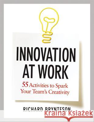 Innovation at Work: 55 Activities to Spark Your Team's Creativity Brynteson, Richard 9780814432341 AMACOM/American Management Association - książka