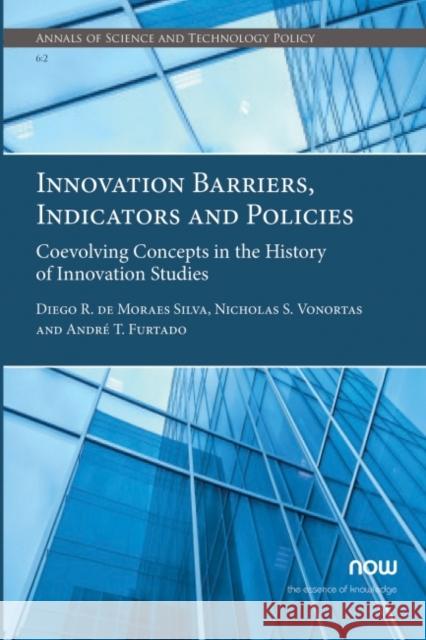 Innovation Barriers, Indicators and Policies: Coevolving Concepts in the History of Innovation Studies Diego R. de Moraes Silva Nicholas S. Vonortas Andr 9781680839302 Now Publishers - książka