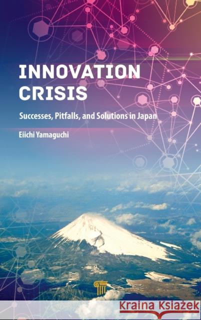Innovation Crisis: Successes, Pitfalls, and Solutions in Japan Eichii Yamaguchi 9789814774970 Pan Stanford Publishing - książka