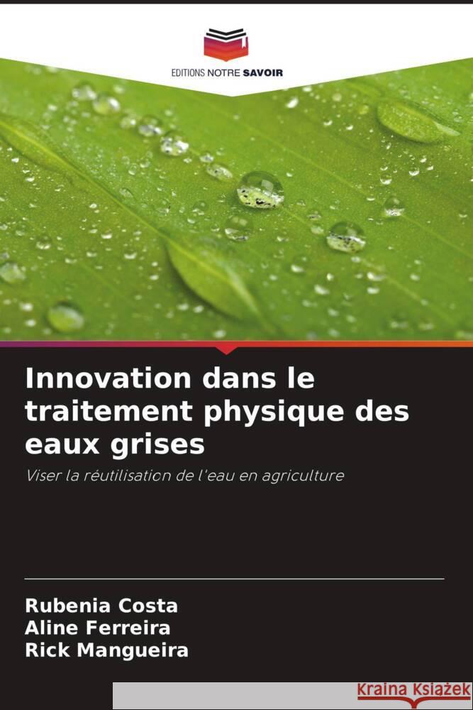 Innovation dans le traitement physique des eaux grises Costa, Rubenia, Ferreira, Aline, Mangueira, Rick 9786205431924 Editions Notre Savoir - książka